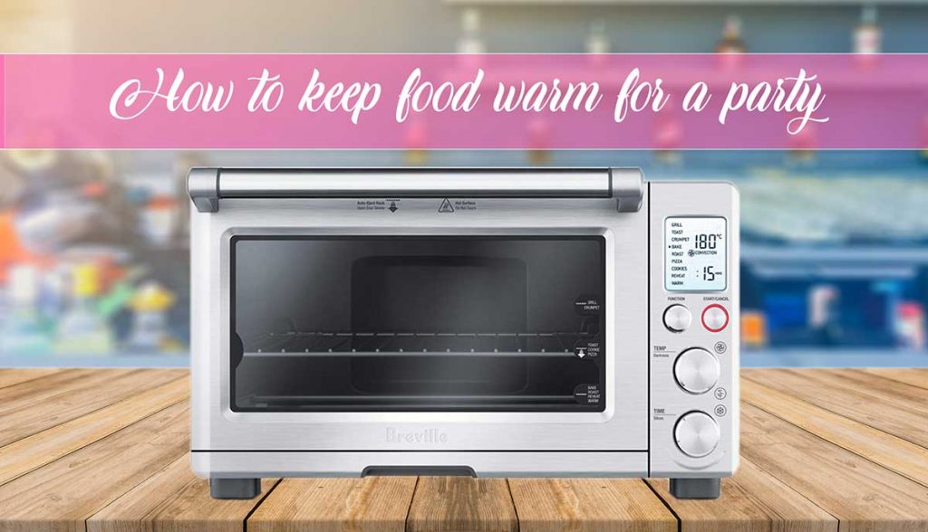 Best Ways To Reheat Your Food Quickly For A Party All Kitchen Reviews   How To Keep Food Warm For A Party 1024x588 