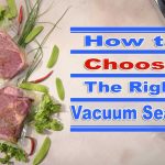 How to Choose the Right Vacuum Sealer
